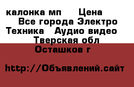 калонка мп 3 › Цена ­ 574 - Все города Электро-Техника » Аудио-видео   . Тверская обл.,Осташков г.